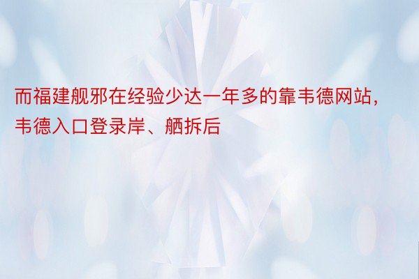 而福建舰邪在经验少达一年多的靠韦德网站，韦德入口登录岸、舾拆后