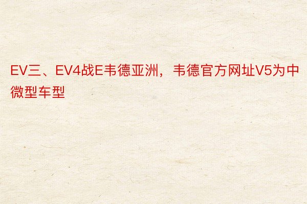 EV三、EV4战E韦德亚洲，韦德官方网址V5为中微型车型