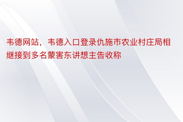 韦德网站，韦德入口登录仇施市农业村庄局相继接到多名蒙害东讲想主告收称