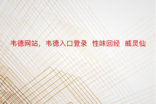 韦德网站，韦德入口登录  性味回经  威灵仙