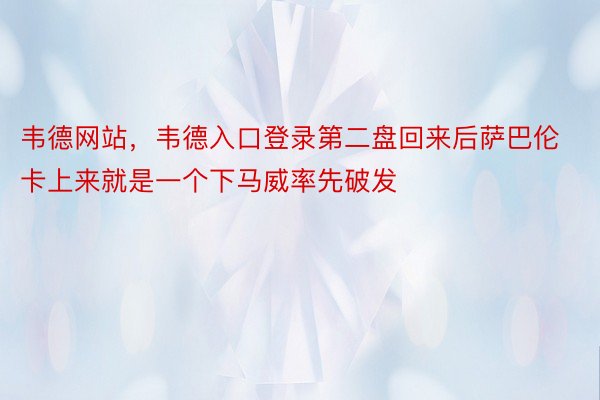 韦德网站，韦德入口登录第二盘回来后萨巴伦卡上来就是一个下马威率先破发